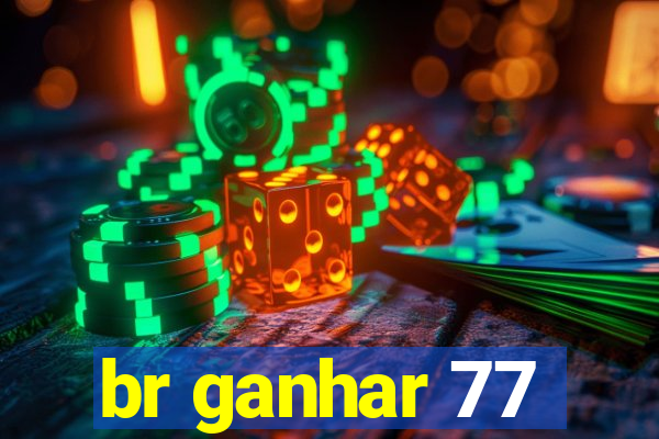 br ganhar 77